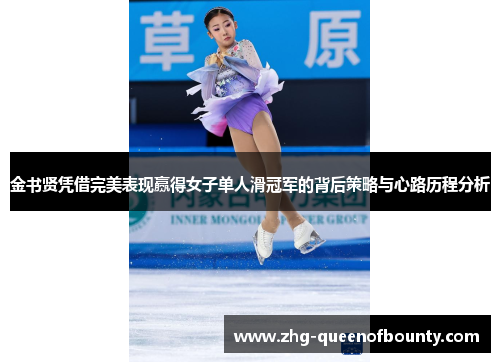 金书贤凭借完美表现赢得女子单人滑冠军的背后策略与心路历程分析